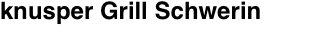 knusper Grill Schwerin
