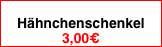x
Hhnchenschenkel
3,00€